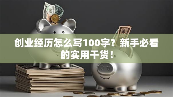 创业经历怎么写100字？新手必看的实用干货！