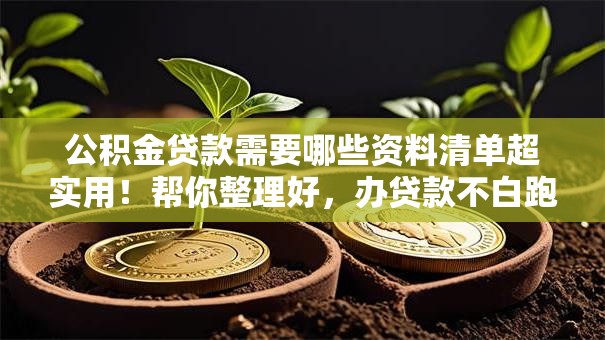 公积金贷款需要哪些资料清单超实用！帮你整理好，办贷款不白跑