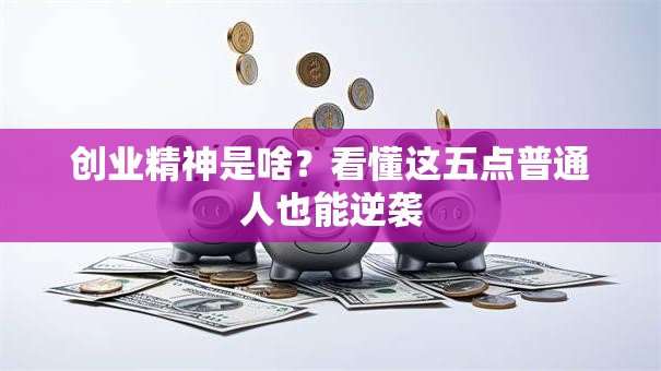 创业精神是啥？看懂这五点普通人也能逆袭