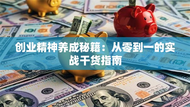 创业精神养成秘籍：从零到一的实战干货指南