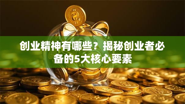 创业精神有哪些？揭秘创业者必备的5大核心要素