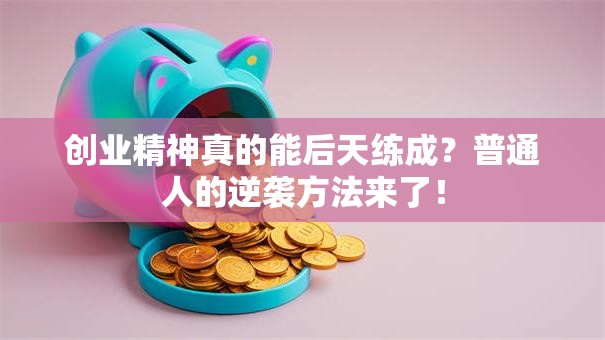 创业精神真的能后天练成？普通人的逆袭方法来了！