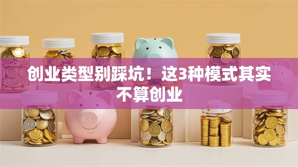 创业类型别踩坑！这3种模式其实不算创业
