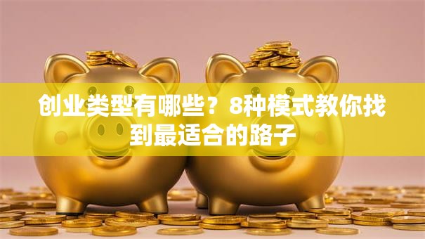 创业类型有哪些？8种模式教你找到最适合的路子