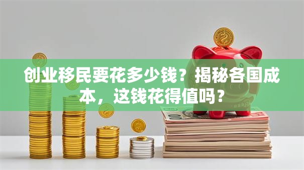 创业移民要花多少钱？揭秘各国成本，这钱花得值吗？