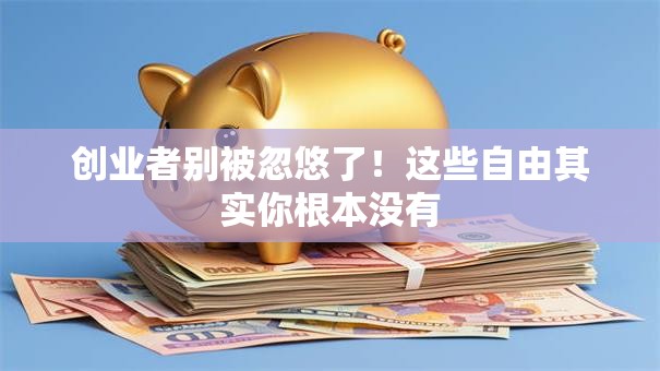 创业者别被忽悠了！这些自由其实你根本没有