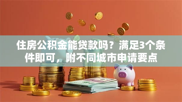 住房公积金能贷款吗？满足3个条件即可，附不同城市申请要点