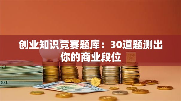 创业知识竞赛题库：30道题测出你的商业段位