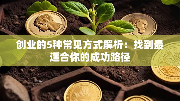创业的5种常见方式解析：找到最适合你的成功路径