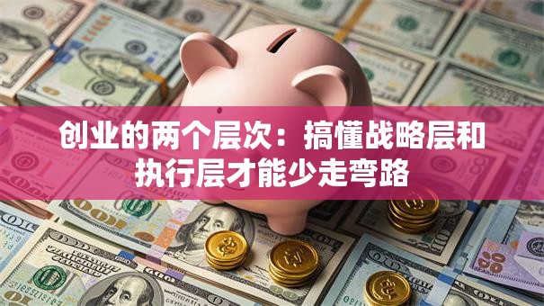 创业的两个层次：搞懂战略层和执行层才能少走弯路