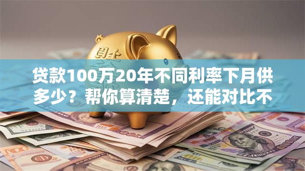 贷款100万20年不同利率下月供多少？帮你算清楚，还能对比不同还款方式