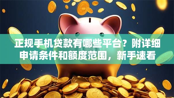正规手机贷款有哪些平台？附详细申请条件和额度范围，新手速看