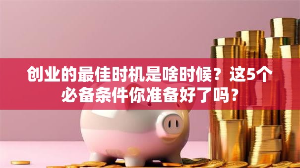 创业的最佳时机是啥时候？这5个必备条件你准备好了吗？
