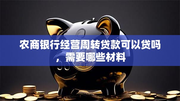 农商银行经营周转贷款可以贷吗，需要哪些材料