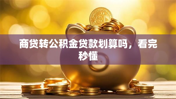 商贷转公积金贷款划算吗，看完秒懂