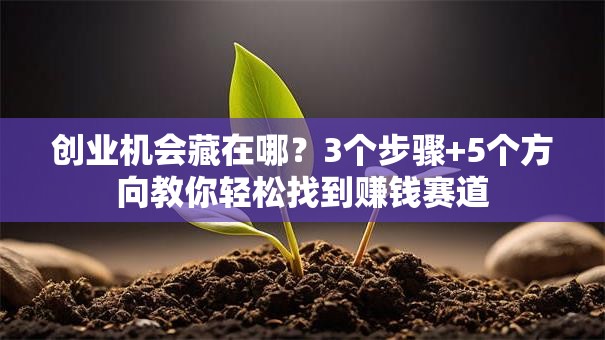 创业机会藏在哪？3个步骤+5个方向教你轻松找到赚钱赛道