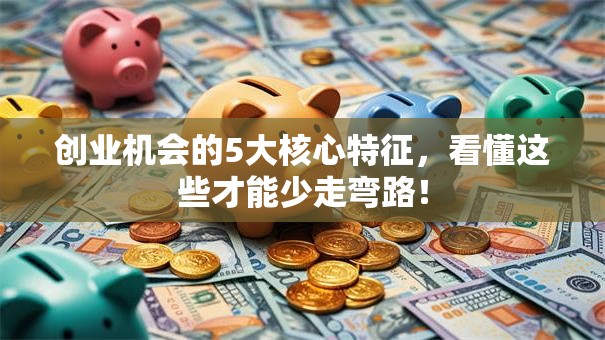 创业机会的5大核心特征，看懂这些才能少走弯路！