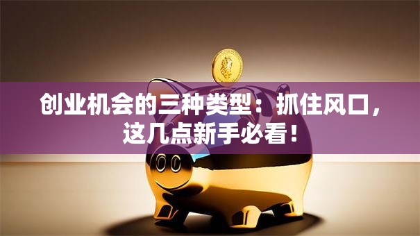 创业机会的三种类型：抓住风口，这几点新手必看！
