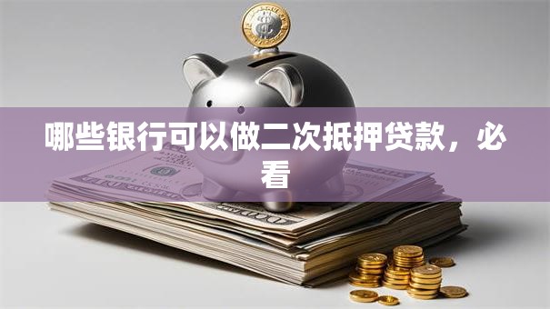 哪些银行可以做二次抵押贷款，必看