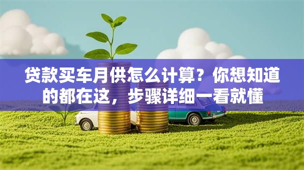 贷款买车月供怎么计算？你想知道的都在这，步骤详细一看就懂
