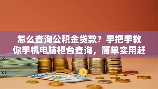 怎么查询公积金贷款？手把手教你手机电脑柜台查询，简单实用赶紧看