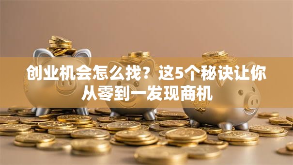 创业机会怎么找？这5个秘诀让你从零到一发现商机