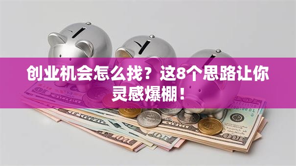 创业机会怎么找？这8个思路让你灵感爆棚！