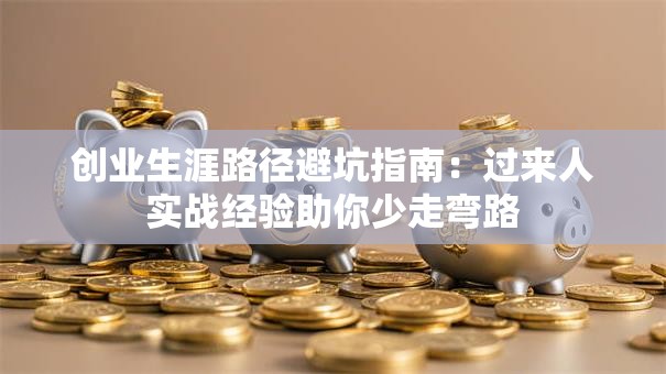 创业生涯路径避坑指南：过来人实战经验助你少走弯路