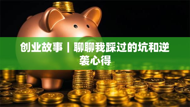 创业故事｜聊聊我踩过的坑和逆袭心得