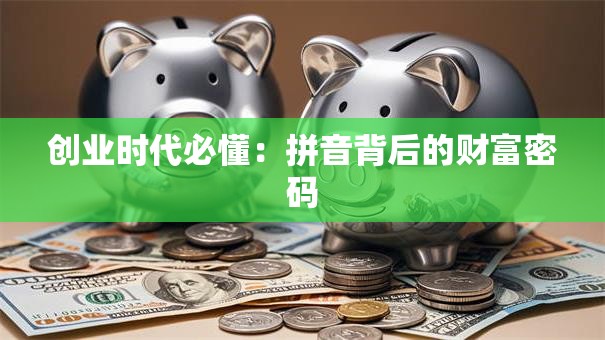 创业时代必懂：拼音背后的财富密码