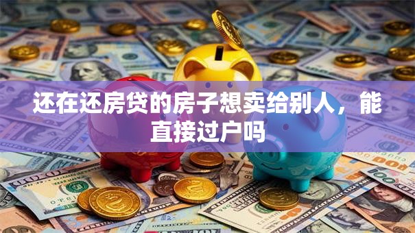 还在还房贷的房子想卖给别人，能直接过户吗