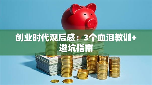 创业时代观后感：3个血泪教训+避坑指南