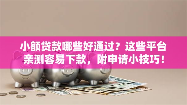 小额贷款哪些好通过？这些平台亲测容易下款，附申请小技巧！