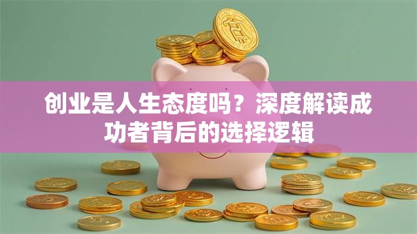 创业是人生态度吗？深度解读成功者背后的选择逻辑