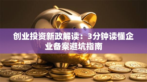 创业投资新政解读：3分钟读懂企业备案避坑指南