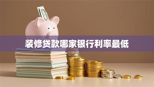 装修贷款哪家银行利率最低