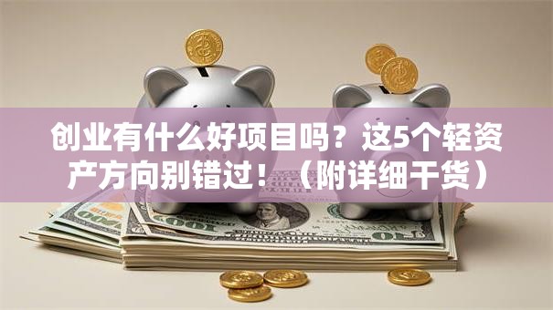 创业有什么好项目吗？这5个轻资产方向别错过！（附详细干货）