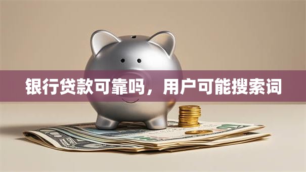 银行贷款可靠吗，用户可能搜索词