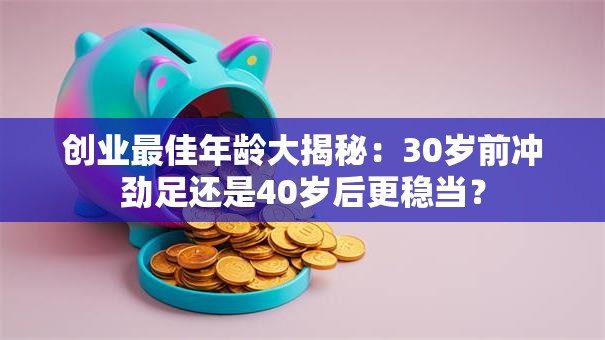 创业最佳年龄大揭秘:30岁前冲劲足还是40岁后更稳当? 创业最佳年龄大揭秘:30岁前冲劲足还是40岁后更稳当?