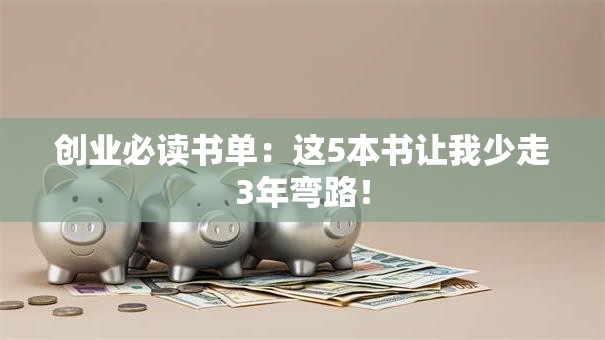 创业必读书单:这5本书让我少走3年弯路! 创业必读书单:这5本书让我少走3年弯路!