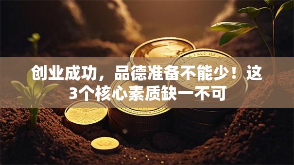 创业成功，品德准备不能少！这3个核心素质缺一不可