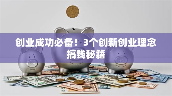 创业成功必备！3个创新创业理念搞钱秘籍