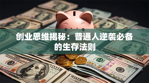 创业思维揭秘：普通人逆袭必备的生存法则