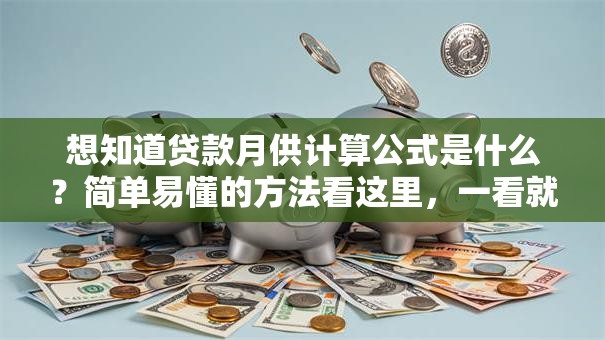 想知道贷款月供计算公式是什么？简单易懂的方法看这里，一看就明白