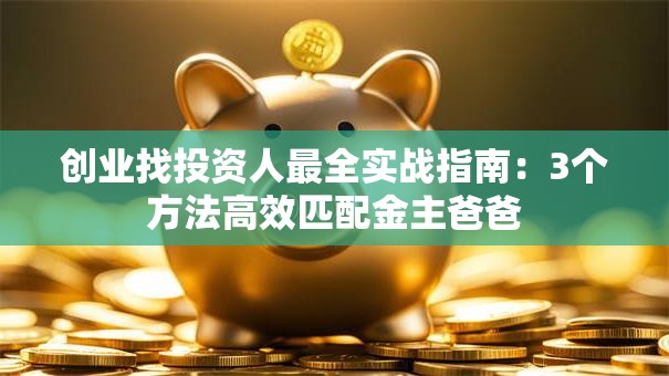 创业找投资人最全实战指南：3个方法高效匹配金主爸爸