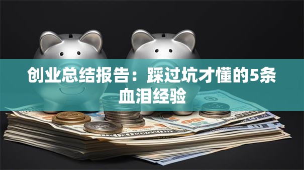 创业总结报告：踩过坑才懂的5条血泪经验