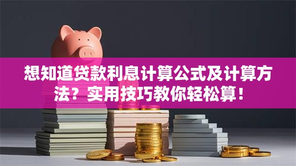 想知道贷款利息计算公式及计算方法？实用技巧教你轻松算！