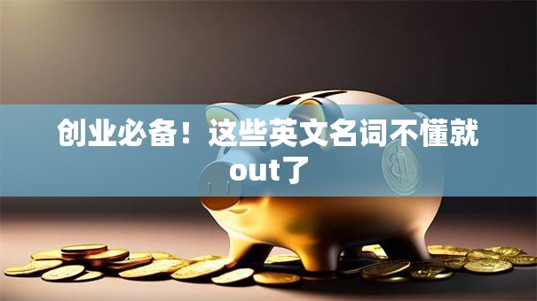 创业必备！这些英文名词不懂就out了