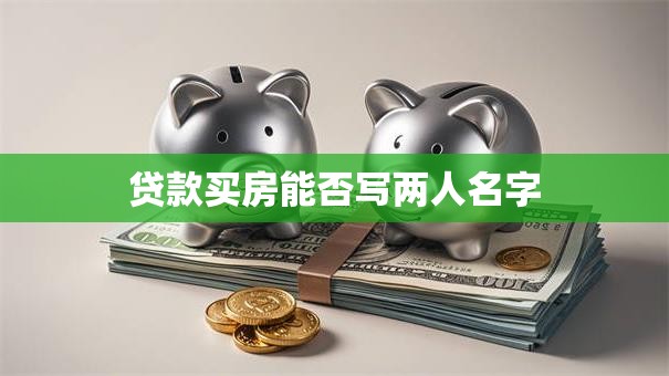 贷款买房能否写两人名字
