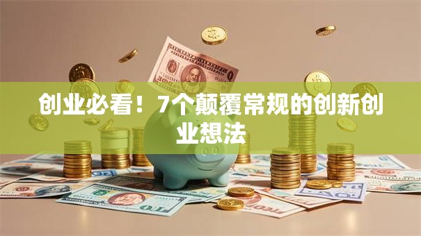 创业必看！7个颠覆常规的创新创业想法